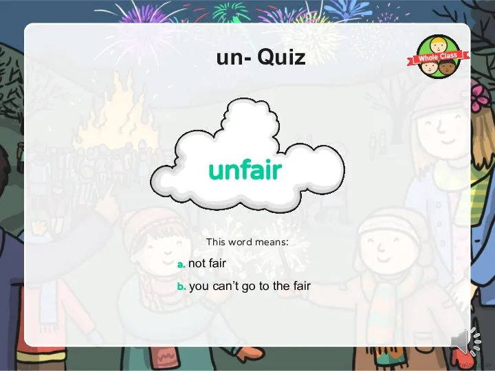 un- Quiz unfair This word means: a. not fair b. you can’t go to the fair