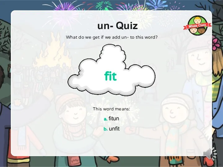 un- Quiz This word means: a. fitun b. unfit What do