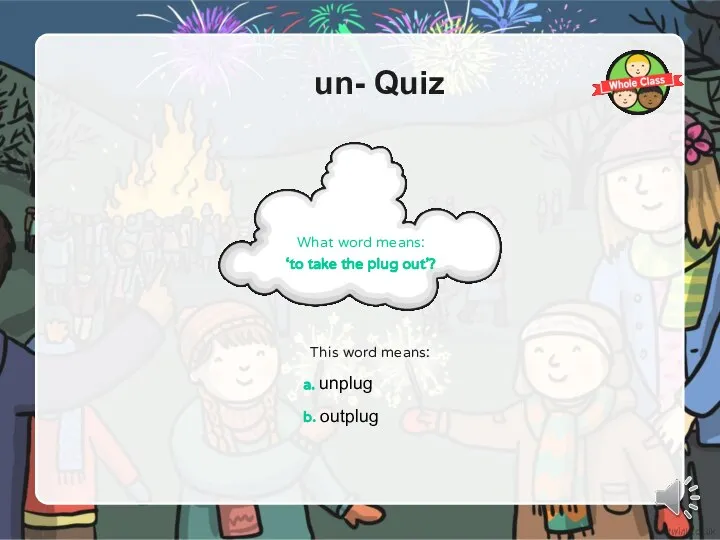 un- Quiz This word means: a. unplug b. outplug What word