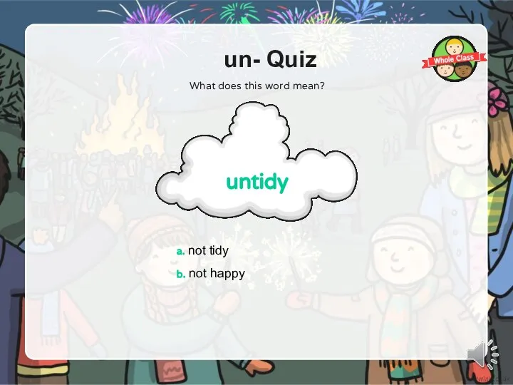 un- Quiz a. not tidy b. not happy untidy What does this word mean?