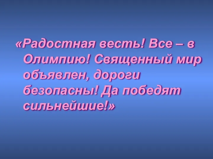 «Радостная весть! Все – в Олимпию! Священный мир объявлен, дороги безопасны! Да победят сильнейшие!»