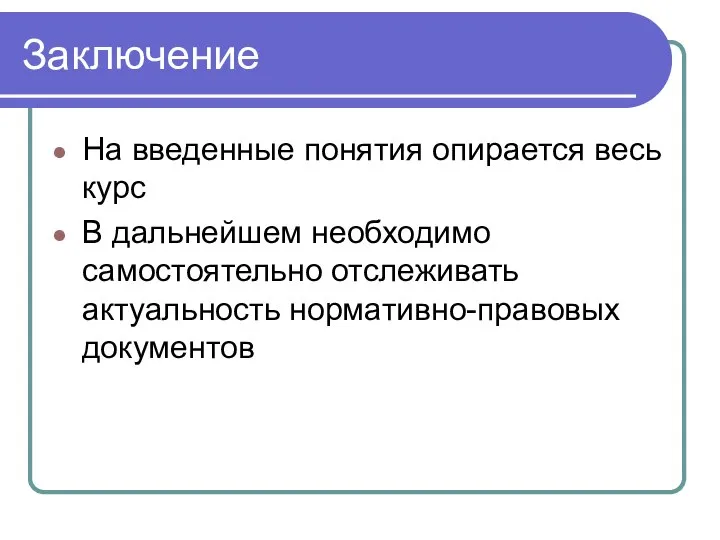 Заключение На введенные понятия опирается весь курс В дальнейшем необходимо самостоятельно отслеживать актуальность нормативно-правовых документов