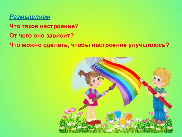 Размышляем Что такое настроение? От чего оно зависит? Что можно сделать, чтобы настроение улучшилось?