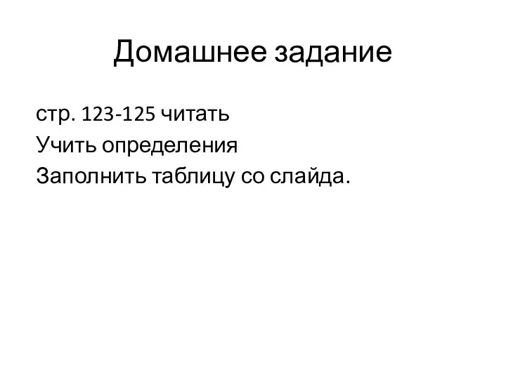 Домашнее задание стр. 123-125 читать Учить определения Заполнить таблицу со слайда.