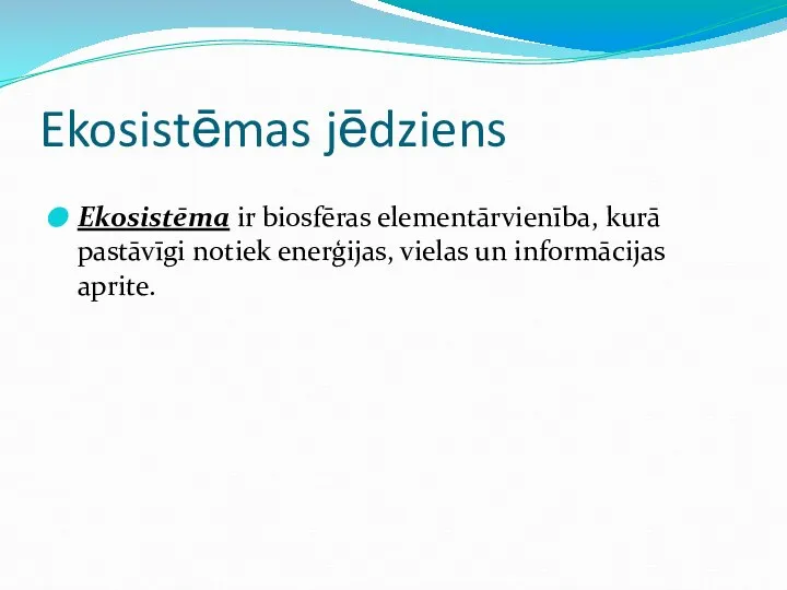 Ekosistēmas jēdziens Ekosistēma ir biosfēras elementārvienība, kurā pastāvīgi notiek enerģijas, vielas un informācijas aprite.