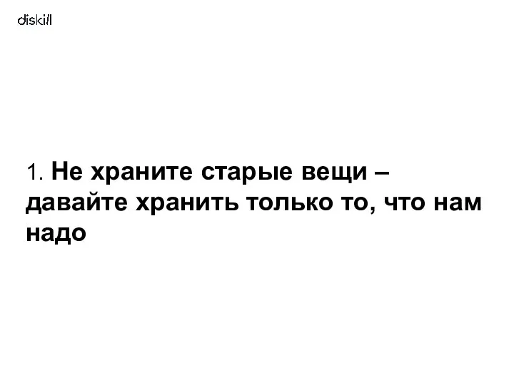 1. Не храните старые вещи – давайте хранить только то, что нам надо