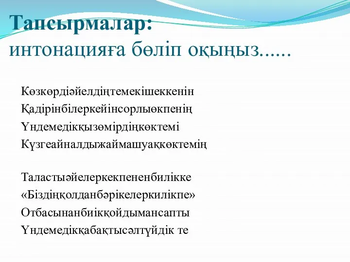 Тапсырмалар: интонацияға бөліп оқыңыз...... Көзкөрдіәйелдіңтемекішеккенін Қадірінбілеркейінсорлыөкпенің Үндемедікқызөмірдіңкөктемі Күзгеайналдыжаймашуақкөктемің Таластыәйелеркекпененбилікке «Біздіңқолданбәрікелеркилікпе» Отбасынанбиікқойдымансапты Үндемедікқабақтысәлтүйдік те