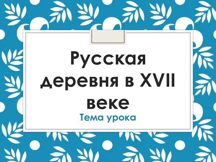 Русская деревня в XVII веке Тема урока