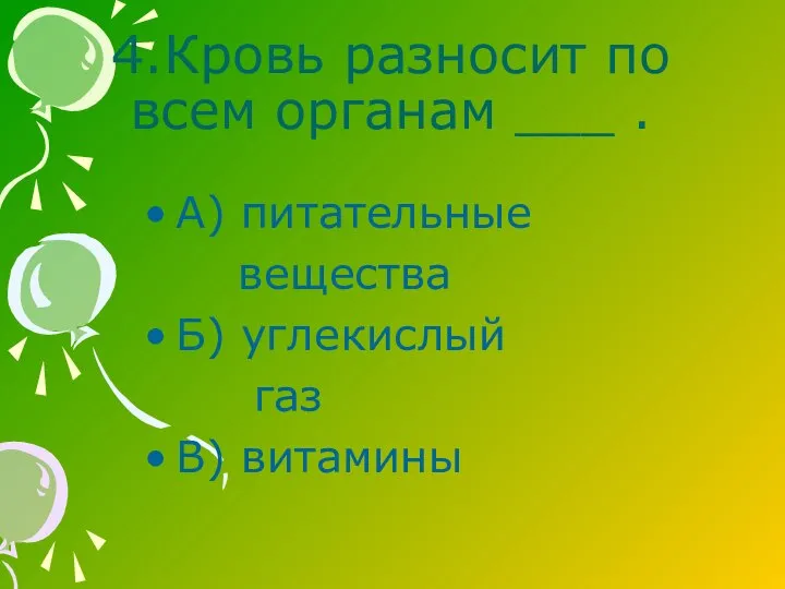 4.Кровь разносит по всем органам ___ . А) питательные вещества Б) углекислый газ В) витамины