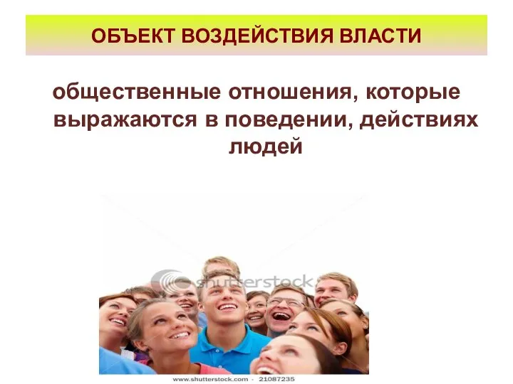 ОБЪЕКТ ВОЗДЕЙСТВИЯ ВЛАСТИ общественные отношения, которые выражаются в поведении, действиях людей