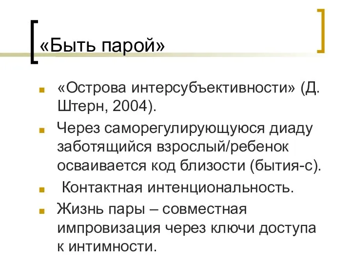 «Быть парой» «Острова интерсубъективности» (Д.Штерн, 2004). Через саморегулирующуюся диаду заботящийся взрослый/ребенок