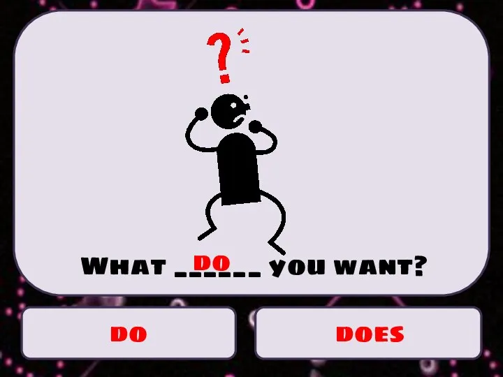 do does What ______ you want? do