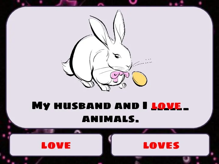 love loves My husband and I ______ animals. love