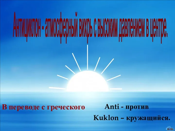 Антициклон - атмосферный вихрь с высоким давлением в центре. В переводе