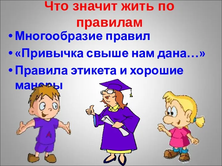 Что значит жить по правилам Многообразие правил «Привычка свыше нам дана…» Правила этикета и хорошие манеры