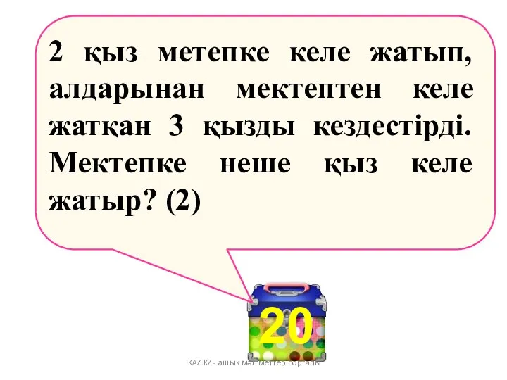 20 2 қыз метепке келе жатып, алдарынан мектептен келе жатқан 3