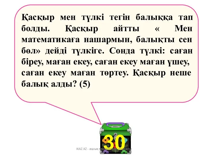 30 Қасқыр мен түлкі тегін балыққа тап болды. Қасқыр айтты «