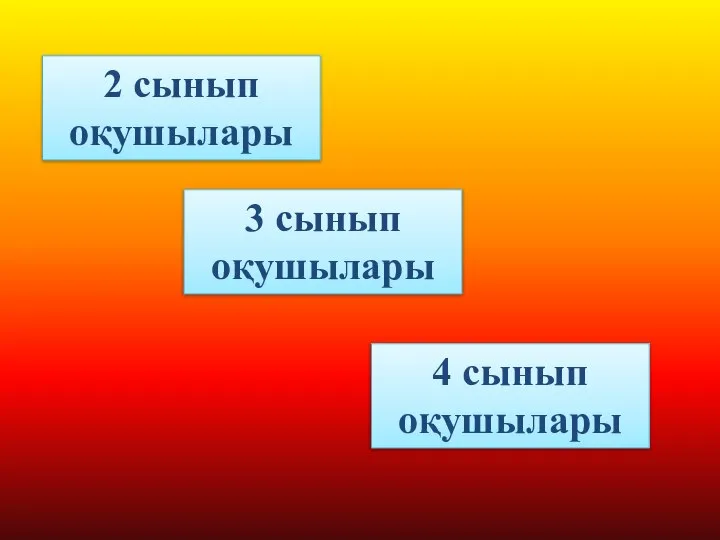 2 сынып оқушылары 3 сынып оқушылары 4 сынып оқушылары