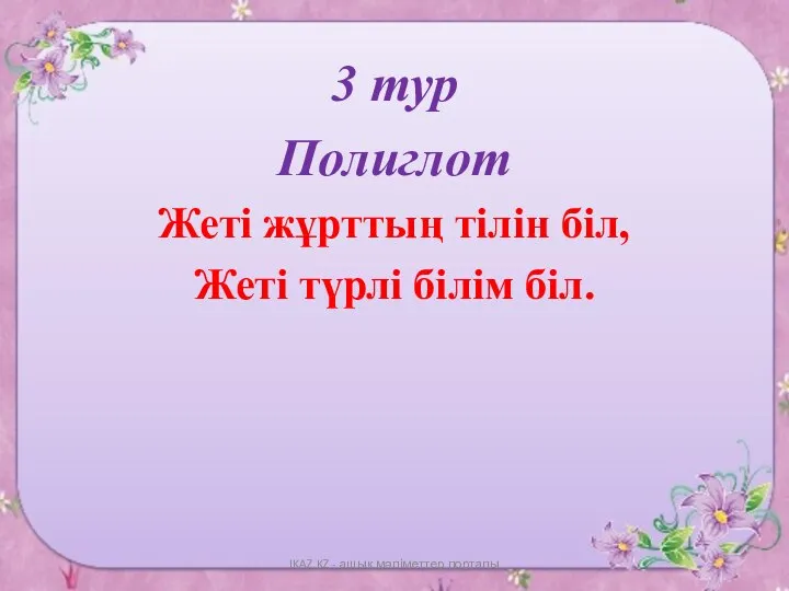 3 тур Полиглот Жеті жұрттың тілін біл, Жеті түрлі білім біл. IKAZ.KZ - ашық мәліметтер порталы