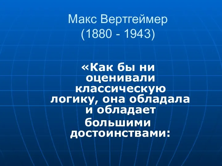 Макс Вертгеймер (1880 - 1943) «Как бы ни оценивали классическую логику,