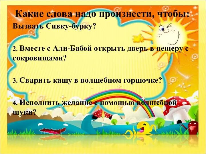 Какие слова надо произнести, чтобы: Вызвать Сивку-бурку? 2. Вместе с Али-Бабой