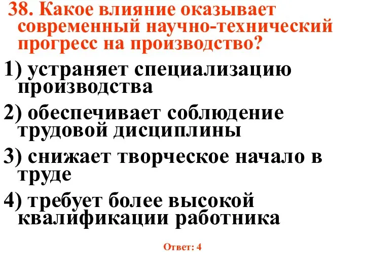 38. Какое влияние оказывает современный научно-технический прогресс на производство? 1) устраняет