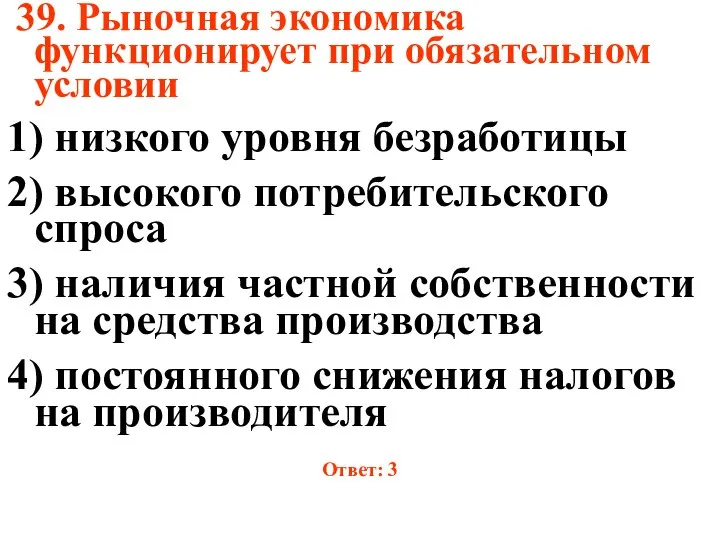 39. Рыночная экономика функционирует при обязательном условии 1) низкого уровня безработицы