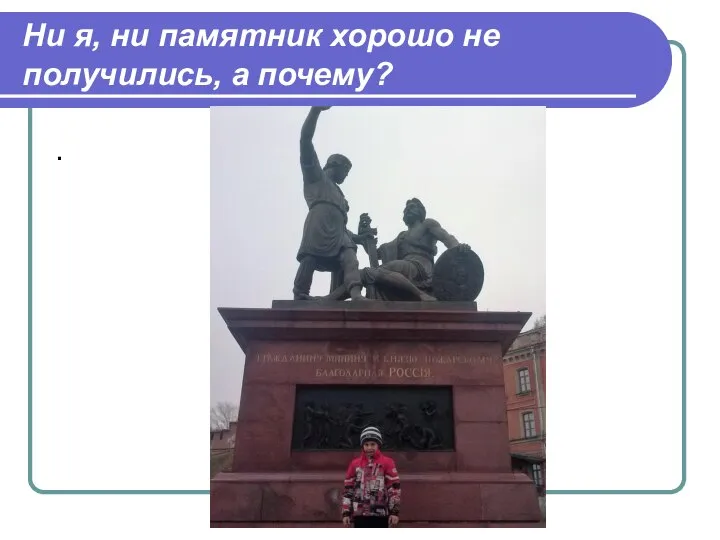 Ни я, ни памятник хорошо не получились, а почему? .