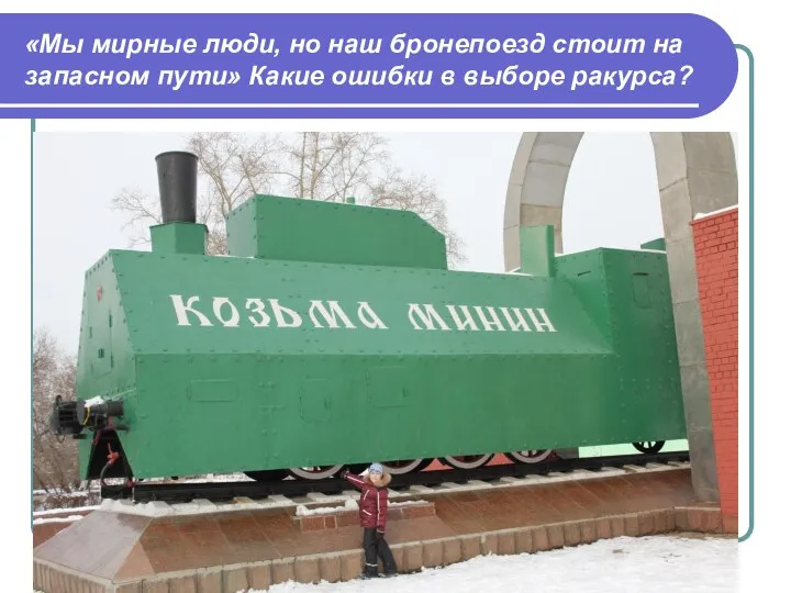 «Мы мирные люди, но наш бронепоезд стоит на запасном пути» Какие ошибки в выборе ракурса? .