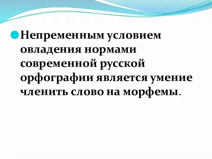 Непременным условием овладения нормами современной русской орфографии является умение членить слово на морфемы.