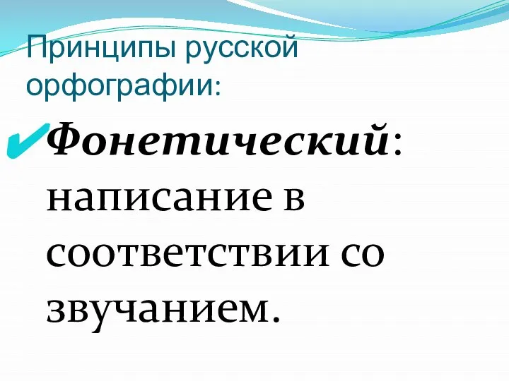 Принципы русской орфографии: Фонетический: написание в соответствии со звучанием.