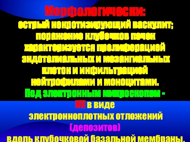 Морфологически: острый некротизирующий васкулит; поражение клубочков почек характеризуется пролиферацией эндотелиальных и