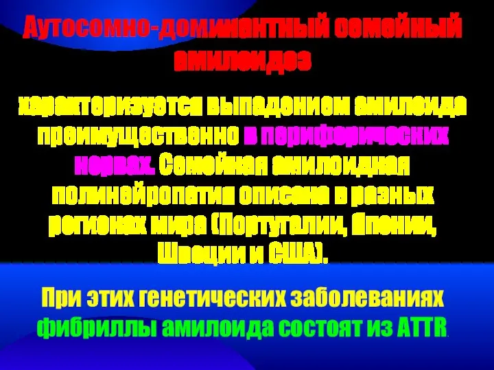 Аутосомно-доминантный семейный амилоидоз характеризуется выпадением амилоида преимущественно в периферических нервах. Семейная