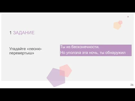 1 ЗАДАНИЕ Ты из бесконечности. Но уползла эта ночь, ты обнаружил Угадайте «песню-перевертыш»