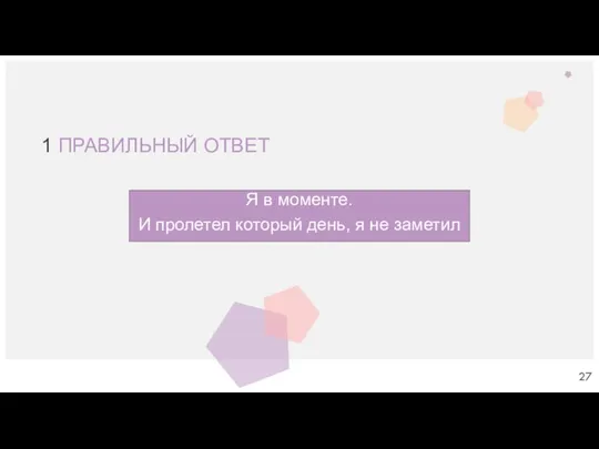 1 ПРАВИЛЬНЫЙ ОТВЕТ Я в моменте. И пролетел который день, я не заметил