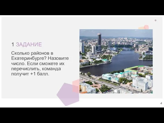 1 ЗАДАНИЕ Сколько районов в Екатеринбурге? Назовите число. Если сможете их перечислить, команда получит +1 балл.