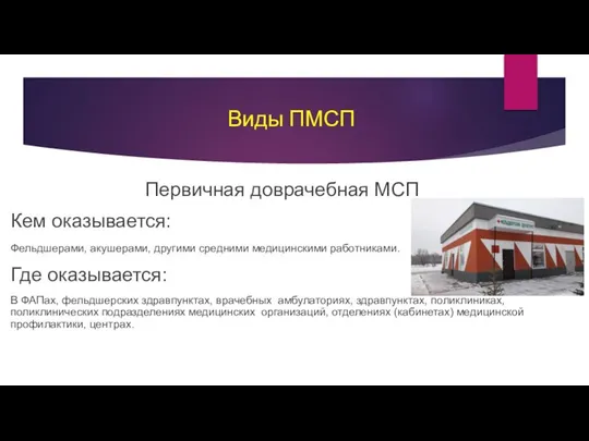 Виды ПМСП Первичная доврачебная МСП Кем оказывается: Фельдшерами, акушерами, другими средними