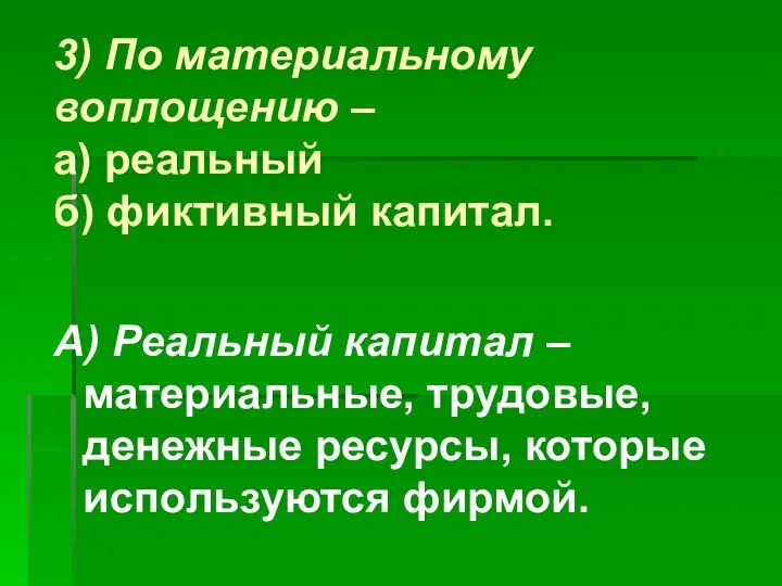 3) По материальному воплощению – а) реальный б) фиктивный капитал. А)