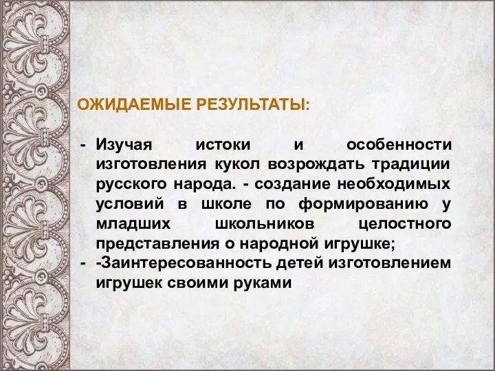 ОЖИДАЕМЫЕ РЕЗУЛЬТАТЫ: Изучая истоки и особенности изготовления кукол возрождать традиции русского