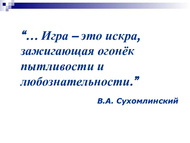 “… Игра – это искра, зажигающая огонёк пытливости и любознательности.” В.А. Сухомлинский