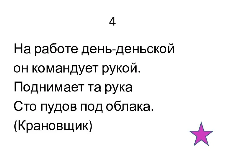 4 На работе день-деньской он командует рукой. Поднимает та рука Сто пудов под облака. (Крановщик)