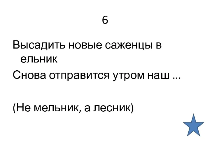 6 Высадить новые саженцы в ельник Снова отправится утром наш ... (Не мельник, а лесник)