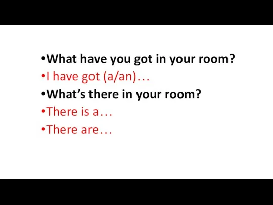 What have you got in your room? I have got (a/an)…