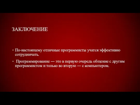 ЗАКЛЮЧЕНИЕ По-настоящему отличные программисты учатся эффективно сотрудничать. Программирование — это в