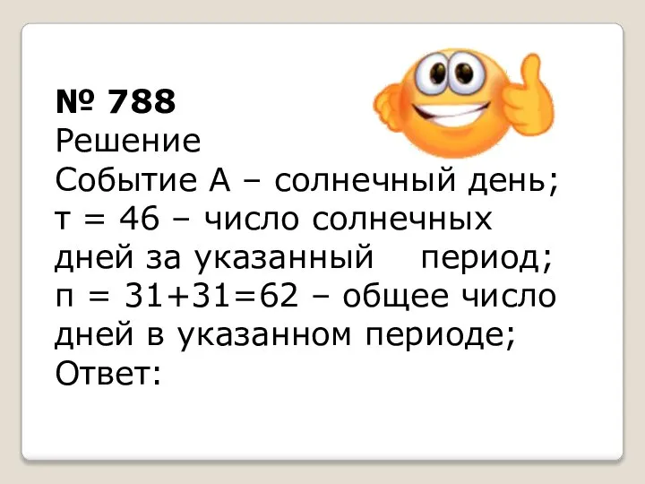 № 788 Решение Событие А – солнечный день; т = 46