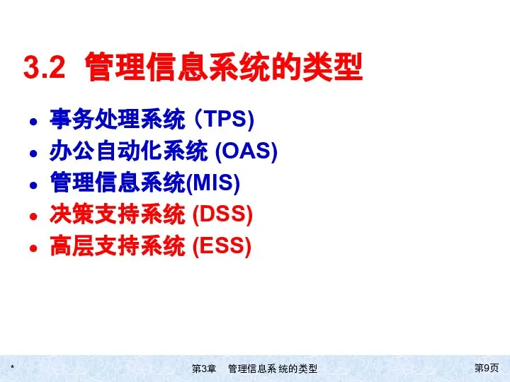 * 第页 3.2 管理信息系统的类型 事务处理系统 （TPS) 办公自动化系统 (OAS) 管理信息系统(MIS) 决策支持系统 (DSS) 高层支持系统 (ESS)