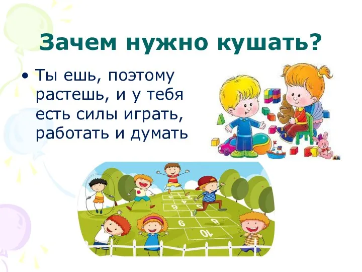 Зачем нужно кушать? Ты ешь, поэтому растешь, и у тебя есть силы играть, работать и думать