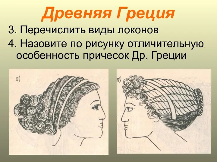 Древняя Греция 3. Перечислить виды локонов 4. Назовите по рисунку отличительную особенность причесок Др. Греции