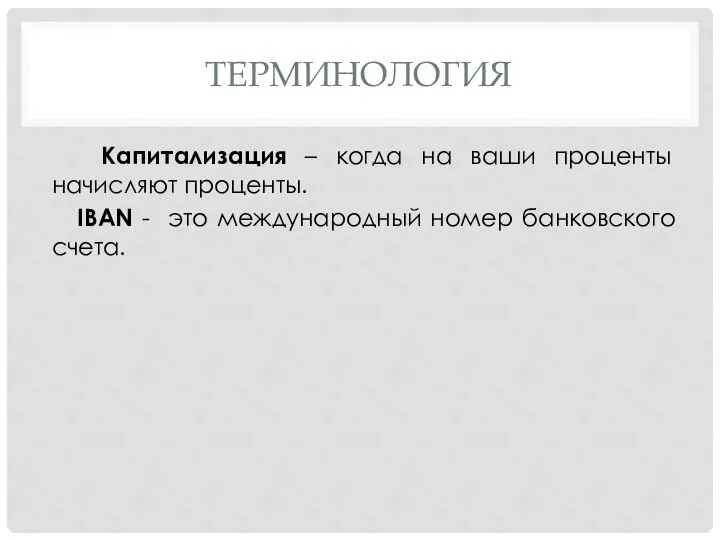 ТЕРМИНОЛОГИЯ Капитализация – когда на ваши проценты начисляют проценты. IBAN - это международный номер банковского счета.