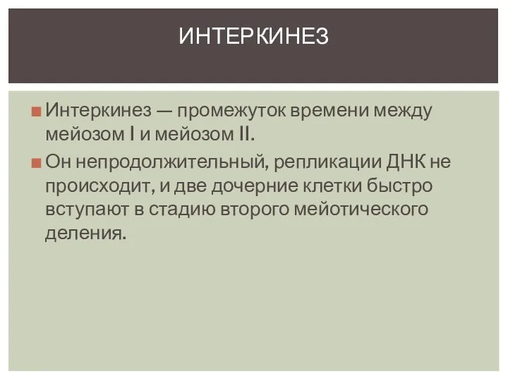 Интеркинез — промежуток времени между мейозом I и мейозом II. Он